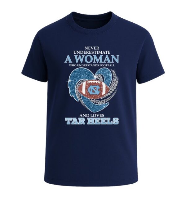 Never Underestimate A Woman Who Understands Football And Loves North Carolina Tar Heels