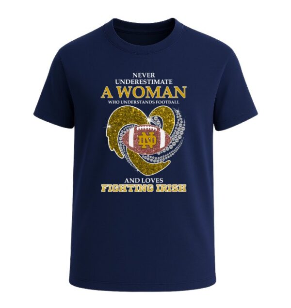 Never Underestimate A Woman Who Understands Football And Loves Notre Dame Fighting Irish